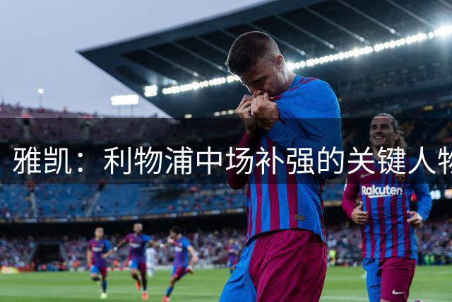 雅凯：利物浦中场补强的关键人物